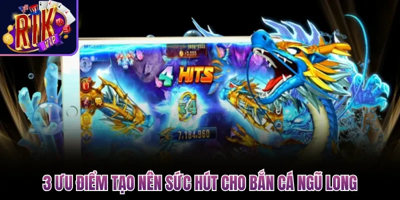3 ưu điểm tạo nên sức hút cho Bắn Cá Ngũ Long