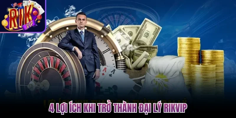 Đại Lý Rikvip| Hợp Tác Chặt Chẽ, Kiếm Lợi Nhuận Khủng 50% 2 4 lợi ích khi trở thành đại lý Rikvip