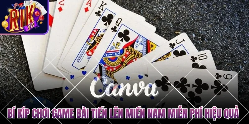 Chơi Game Bài Tiến Lên Miền Nam Miễn Phí Độc Đáo Nhất 4 Bí kíp chơi game bài tiến lên miền Nam miễn phí hiệu quả