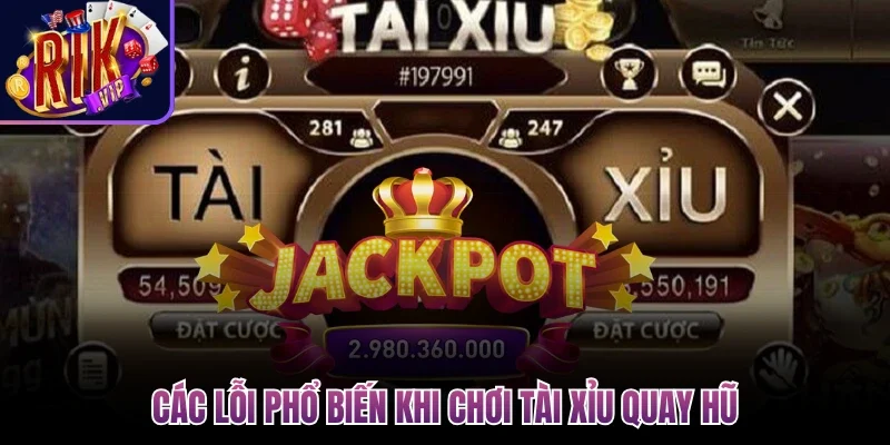 Tài Xỉu Nổ Hũ - Trải Nghiệm Đặt Cược Kịch Tính Nhất 2026 4 Các lỗi phổ biến khi chơi tài xỉu quay hũ