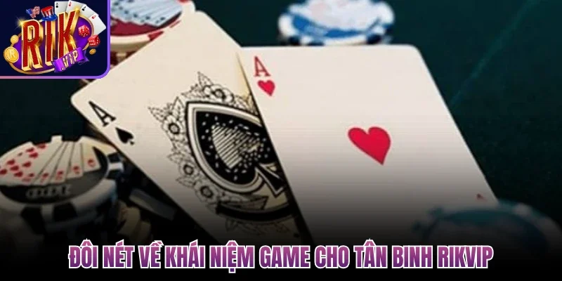 Cách Chơi Bài Phỏm Đúng Luật, Tránh Lỗi Cùng Rikvip 2 Đôi nét về khái niệm game cho tân binh Rikvip