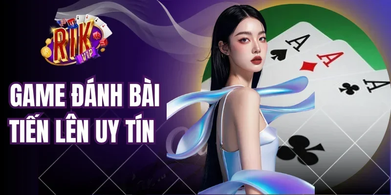 Game Đánh Bài Tiến Lên Uy Tín - Bí Kíp Làm Chủ Ván Bài