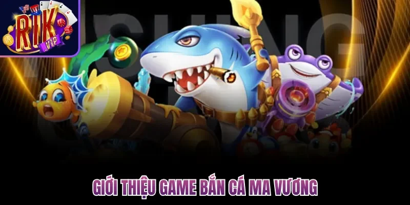 Giới thiệu game Bắn Cá Ma Vương
