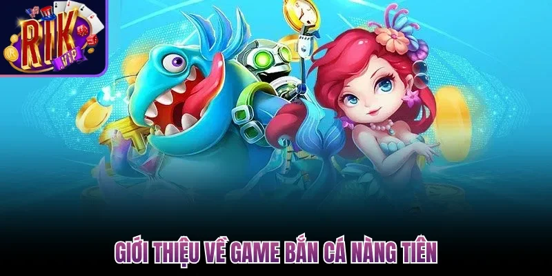 Bắn Cá Nàng Tiên - Tựa Game Đổi Thưởng Thần Thoại Kỳ Thú 2 Giới thiệu về game Bắn Cá Nàng Tiên