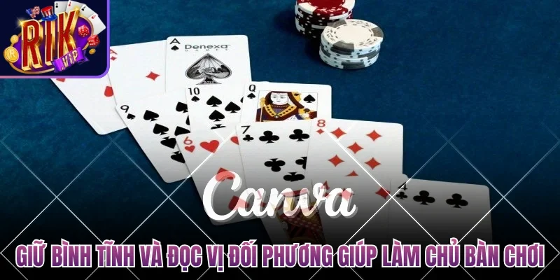Game Đánh Bài Tiến Lên Uy Tín - Bí Kíp Làm Chủ Ván Bài 3 Giữ bình tĩnh và đọc vị đối phương giúp bạn làm chủ bàn chơi