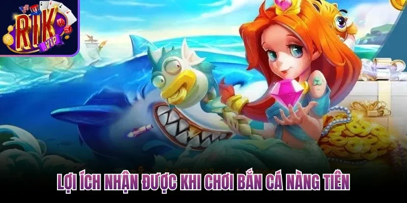 Bắn Cá Nàng Tiên - Tựa Game Đổi Thưởng Thần Thoại Kỳ Thú 3 Lợi ích nhận được khi chơi Bắn Cá Nàng Tiên