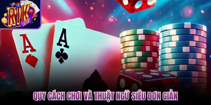 Xì Dách Rikvip - Hướng Dẫn Chơi Chuẩn Cho Người Mới 3 Quy cách chơi và thuật ngữ siêu đơn giản