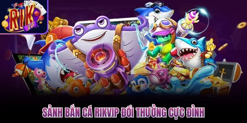 Rikvip | Link Tải Rik Vip Game Bài Đổi Thưởng IOS/Android 11 Sảnh bắn cá Rikvip đổi thưởng cực đỉnh