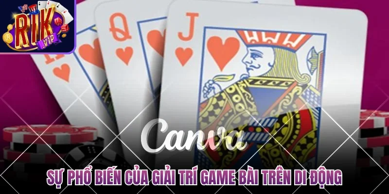 Tải Game Bài Đổi Thưởng - Bí Quyết Chọn Sân Chơi Uy Tín 2 Sự phổ biến của giải trí game bài trên di động