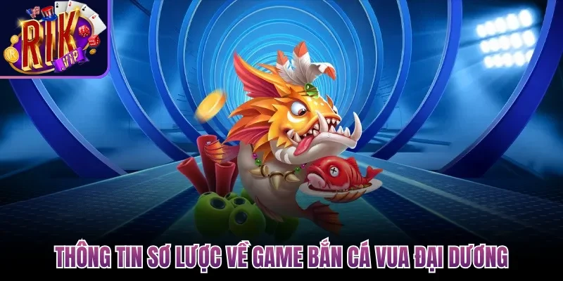 Bắn Cá Vua Đại Dương| Săn Boss Nhận Hũ Xu Khổng Lồ 2 Thông tin sơ lược về game Bắn Cá Vua Đại Dương