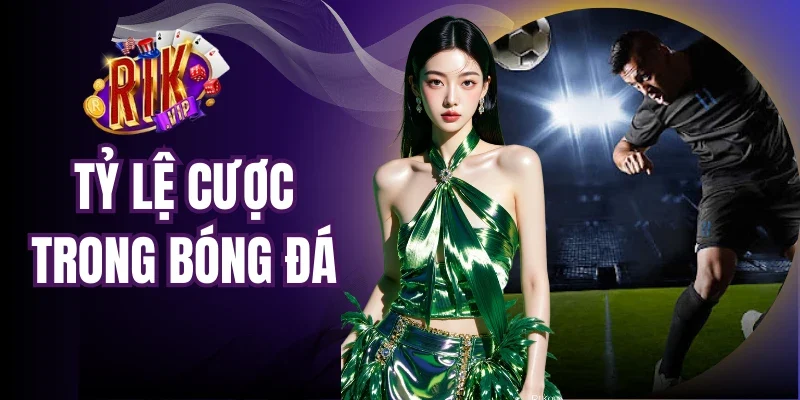Tỷ Lệ Cược Trong Bóng Đá - Con Số Phổ Biến Để Đặt Tiền